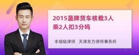 2015蓝牌货车核载3人乘2人扣3分吗