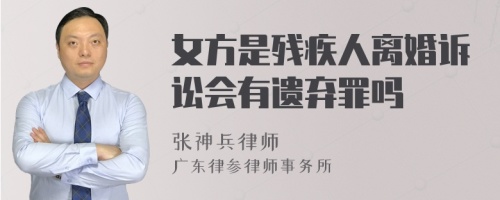 女方是残疾人离婚诉讼会有遗弃罪吗