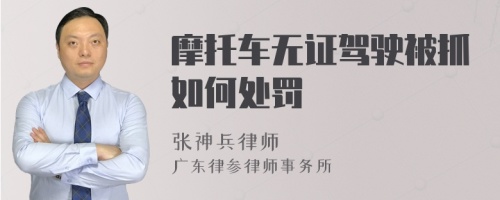 摩托车无证驾驶被抓如何处罚