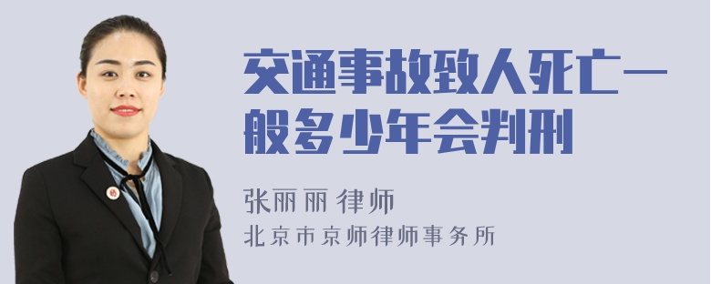 交通事故致人死亡一般多少年会判刑