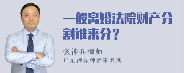 一般离婚法院财产分割谁来分？