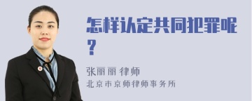 怎样认定共同犯罪呢？