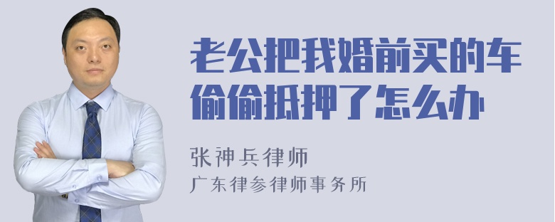 老公把我婚前买的车偷偷抵押了怎么办