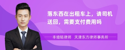 落东西在出租车上，请司机送回，需要支付费用吗