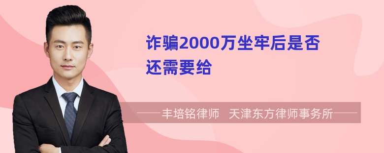 诈骗2000万坐牢后是否还需要给