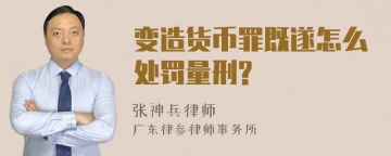 变造货币罪既遂怎么处罚量刑?