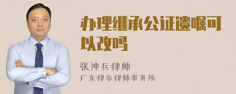 办理继承公证遗嘱可以改吗