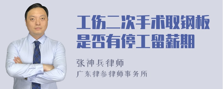 工伤二次手术取钢板是否有停工留薪期