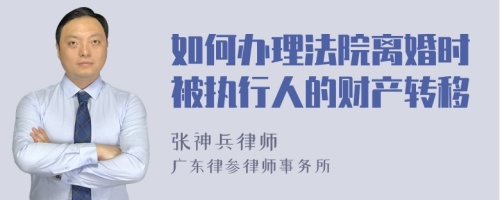 如何办理法院离婚时被执行人的财产转移