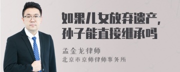 如果儿女放弃遗产，孙子能直接继承吗