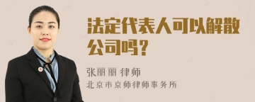 法定代表人可以解散公司吗？