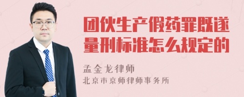 团伙生产假药罪既遂量刑标准怎么规定的