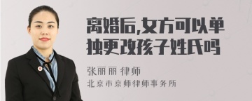 离婚后,女方可以单独更改孩子姓氏吗