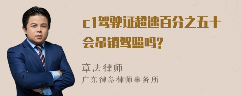 c1驾驶证超速百分之五十会吊销驾照吗?