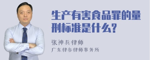 生产有害食品罪的量刑标准是什么?