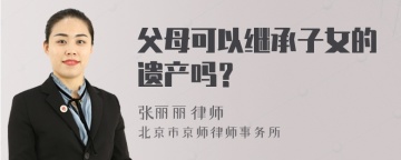 父母可以继承子女的遗产吗？