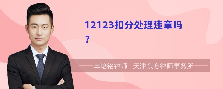 12123扣分处理违章吗？