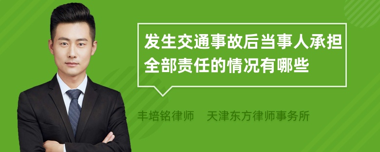 发生交通事故后当事人承担全部责任的情况有哪些