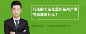 刑法的非法处置冻结财产罪的标准是什么？