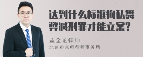 达到什么标准徇私舞弊减刑罪才能立案?