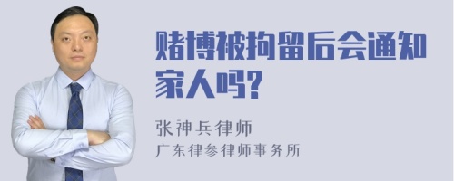 赌博被拘留后会通知家人吗?