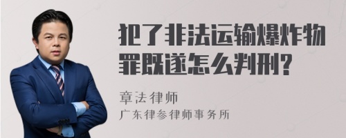 犯了非法运输爆炸物罪既遂怎么判刑?