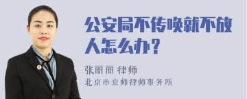 公安局不传唤就不放人怎么办？