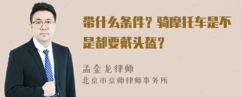 带什么条件？骑摩托车是不是都要戴头盔？