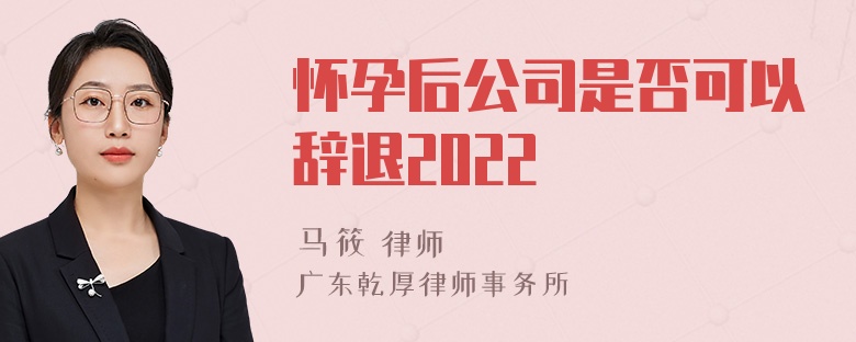 怀孕后公司是否可以辞退2022