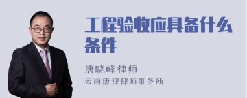 工程验收应具备什么条件