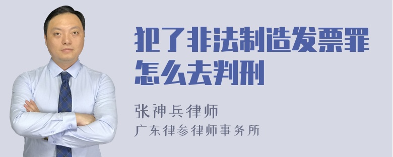 犯了非法制造发票罪怎么去判刑