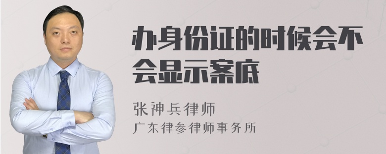 办身份证的时候会不会显示案底