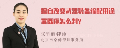 擅自改变武器装备编配用途罪既遂怎么判?