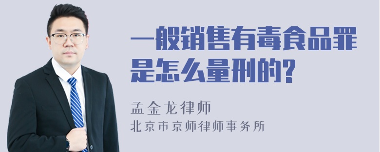 一般销售有毒食品罪是怎么量刑的?