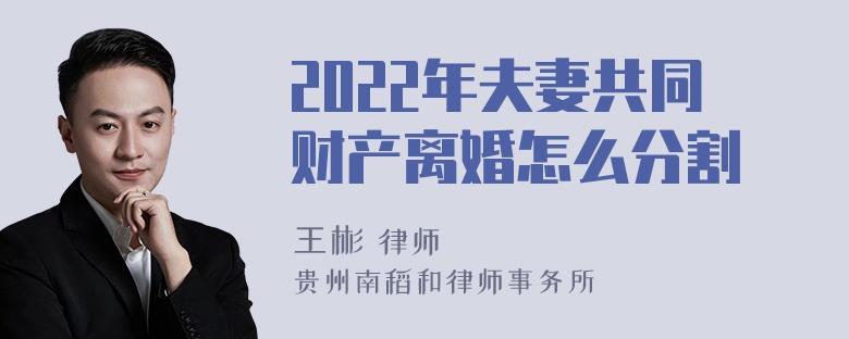 2022年夫妻共同财产离婚怎么分割