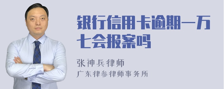 银行信用卡逾期一万七会报案吗