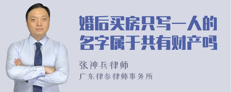 婚后买房只写一人的名字属于共有财产吗