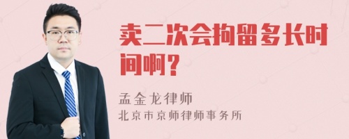 卖二次会拘留多长时间啊？