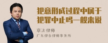 犯意形成过程中属于犯罪中止吗一般来说