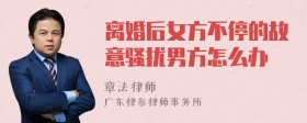 离婚后女方不停的故意骚扰男方怎么办