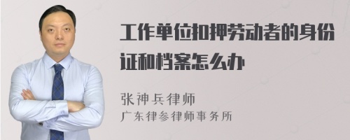 工作单位扣押劳动者的身份证和档案怎么办