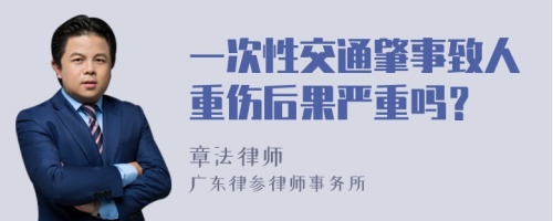 一次性交通肇事致人重伤后果严重吗？