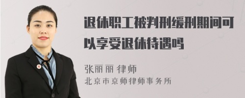 退休职工被判刑缓刑期间可以享受退休待遇吗