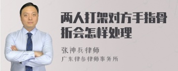 两人打架对方手指骨折会怎样处理