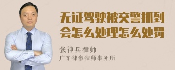 无证驾驶被交警抓到会怎么处理怎么处罚