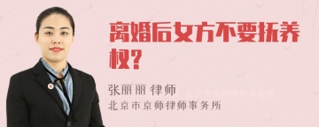 离婚后女方不要抚养权?