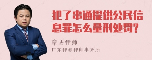 犯了串通提供公民信息罪怎么量刑处罚?