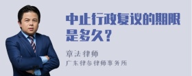 中止行政复议的期限是多久？