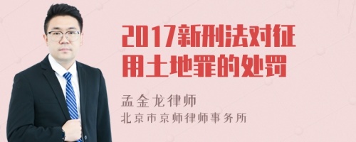 2017新刑法对征用土地罪的处罚