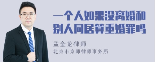 一个人如果没离婚和别人同居算重婚罪吗